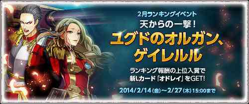 シミュレーションカードバトルゲーム『戦場のヴァルキュリアDUEL』において、2014年2月14日(金)より、ランキングイベント「天からの一撃!ユグドのオルガン、ゲイレルル」が開催された。 戦場のヴァルキュリアDUEL ランキングイベント「天からの一撃!ユグドのオルガン、ゲイレルル」開催バナー